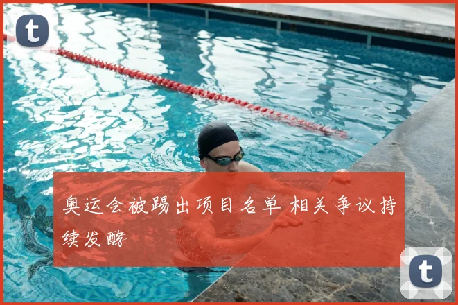 奥运会被踢出项目名单 相关争议持续发酵