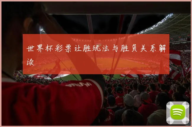 世界杯彩票让胜玩法与胜负关系解读