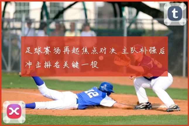 足球赛场再起焦点对决 主队补强后冲击排名关键一役
