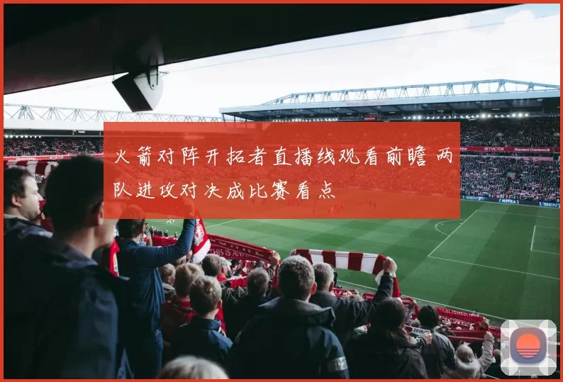 火箭对阵开拓者直播线观看前瞻 两队进攻对决成比赛看点