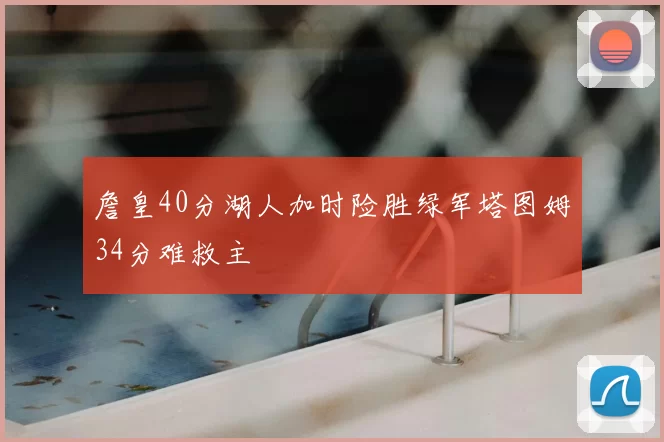 詹皇40分湖人加时险胜绿军塔图姆34分难救主