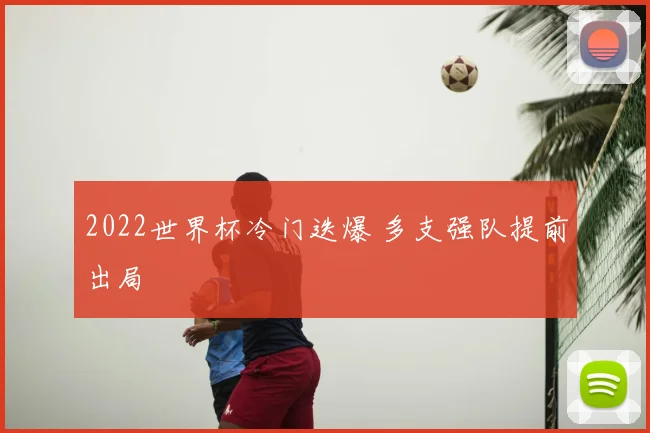 2022世界杯冷门迭爆 多支强队提前出局